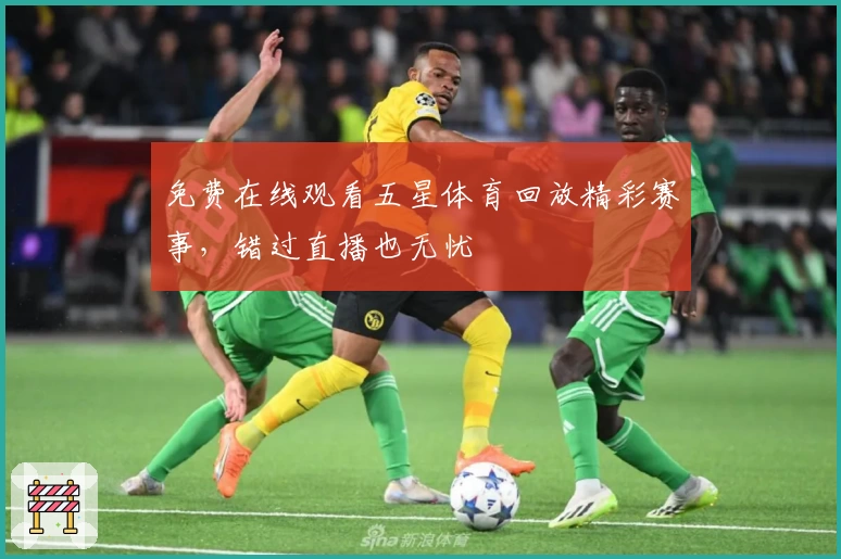 免费在线观看五星体育回放精彩赛事，错过直播也无忧