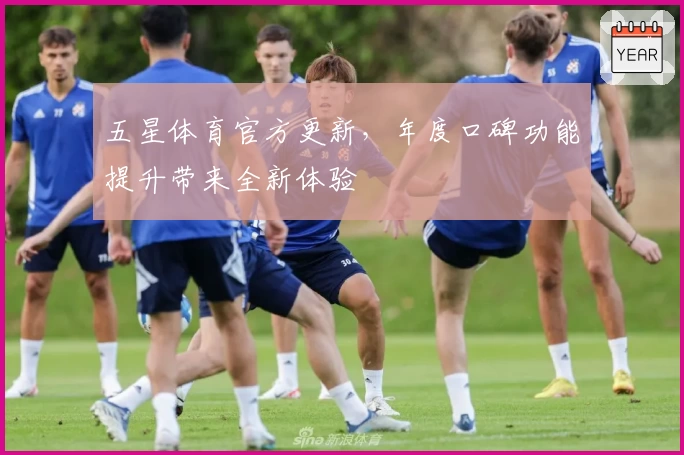 五星体育官方更新，年度口碑功能提升带来全新体验